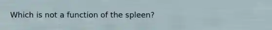 Which is not a function of the spleen?