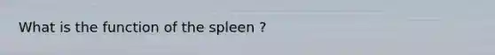 What is the function of the spleen ?