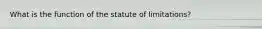 What is the function of the statute of limitations?