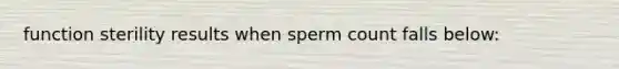 function sterility results when sperm count falls below: