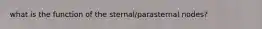 what is the function of the sternal/parasternal nodes?