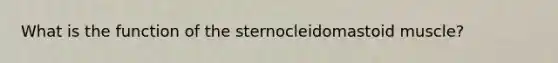 What is the function of the sternocleidomastoid muscle?