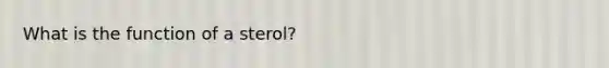 What is the function of a sterol?