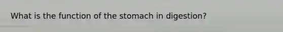 What is the function of <a href='https://www.questionai.com/knowledge/kLccSGjkt8-the-stomach' class='anchor-knowledge'>the stomach</a> in digestion?