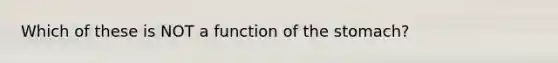 Which of these is NOT a function of the stomach?