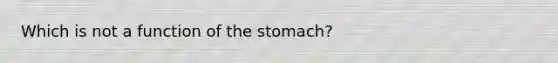 Which is not a function of the stomach?