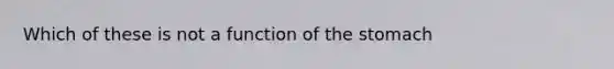 Which of these is not a function of the stomach