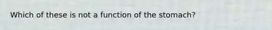 Which of these is not a function of the stomach?