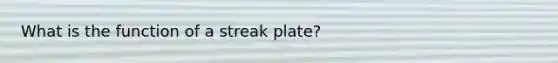 What is the function of a streak plate?