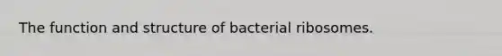 The function and structure of bacterial ribosomes.