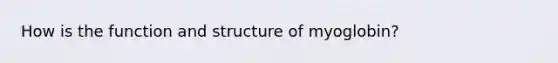 How is the function and structure of myoglobin?