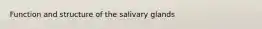 Function and structure of the salivary glands