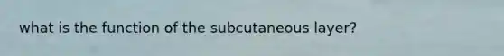 what is the function of the subcutaneous layer?