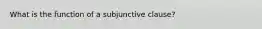 What is the function of a subjunctive clause?