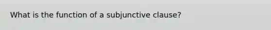 What is the function of a subjunctive clause?