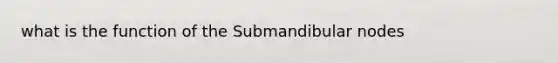 what is the function of the Submandibular nodes