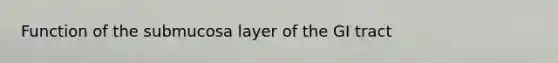 Function of the submucosa layer of the GI tract