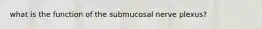 what is the function of the submucosal nerve plexus?