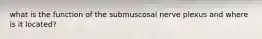 what is the function of the submuscosal nerve plexus and where is it located?