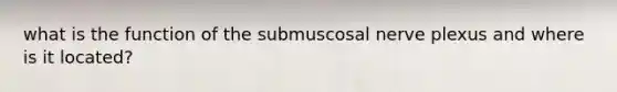 what is the function of the submuscosal nerve plexus and where is it located?