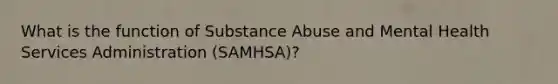 What is the function of Substance Abuse and Mental Health Services Administration (SAMHSA)?