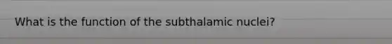 What is the function of the subthalamic nuclei?