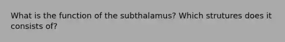 What is the function of the subthalamus? Which strutures does it consists of?