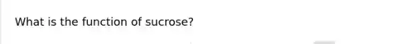 What is the function of sucrose?