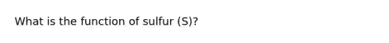 What is the function of sulfur (S)?