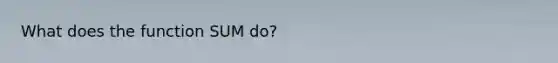 What does the function SUM do?