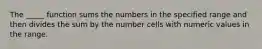 The _____ function sums the numbers in the specified range and then divides the sum by the number cells with numeric values in the range.