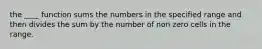 the ____ function sums the numbers in the specified range and then divides the sum by the number of non zero cells in the range.