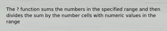 The ? function sums the numbers in the specified range and then divides the sum by the number cells with numeric values in the range