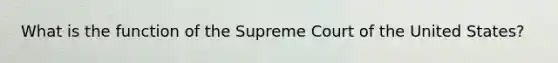 What is the function of the Supreme Court of the United States?