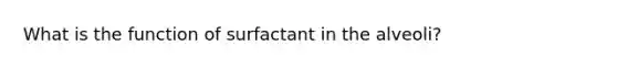 What is the function of surfactant in the alveoli?