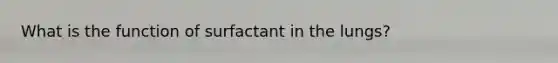 What is the function of surfactant in the lungs?