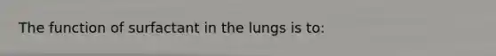 The function of surfactant in the lungs is to: