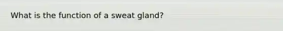 What is the function of a sweat gland?