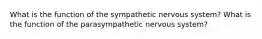 What is the function of the sympathetic nervous system? What is the function of the parasympathetic nervous system?