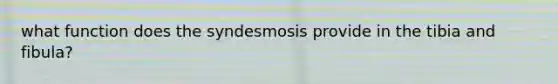 what function does the syndesmosis provide in the tibia and fibula?