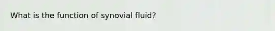 What is the function of synovial fluid?