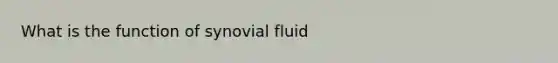 What is the function of synovial fluid