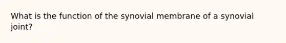 What is the function of the synovial membrane of a synovial joint?