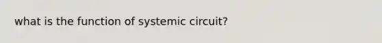 what is the function of systemic circuit?