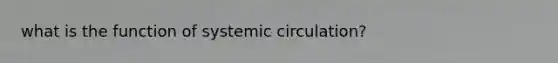 what is the function of systemic circulation?