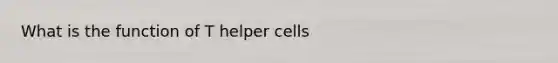 What is the function of T helper cells