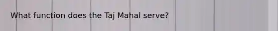 What function does the Taj Mahal serve?