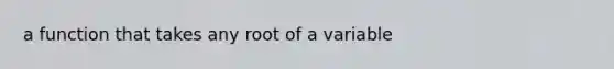 a function that takes any root of a variable