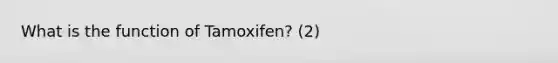 What is the function of Tamoxifen? (2)