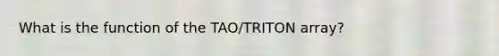 What is the function of the TAO/TRITON array?